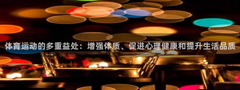 凯发官网下载招商电话是多少号码：体育运动的多重益处：增强体质
