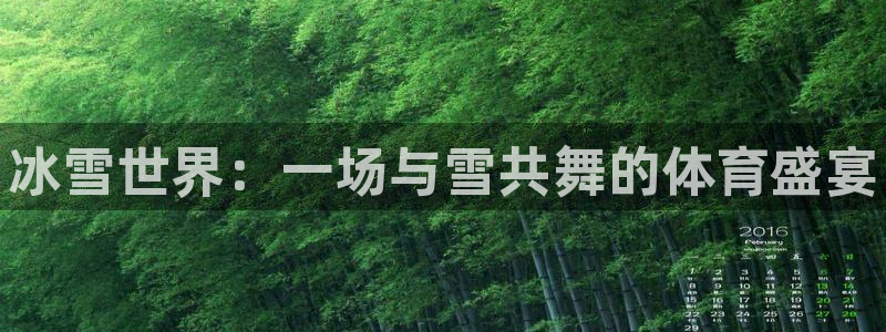 凯发官网下载平台：冰雪世界：一场与雪共舞的体育盛宴