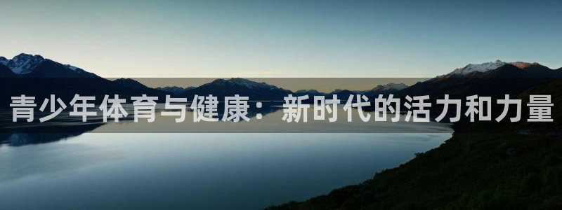 凯发官网下载平台是正规平台吗知乎：青少年体育与健康：