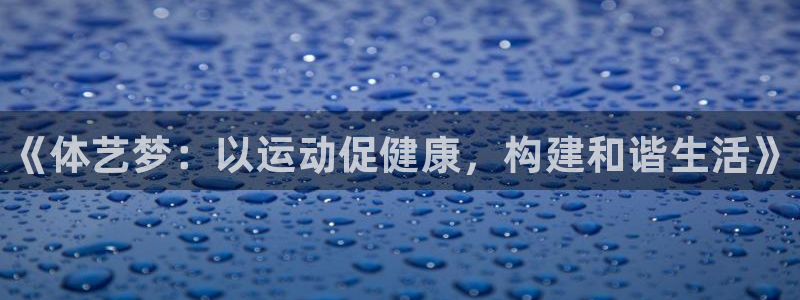 凯发官网下载招商电话地址：《体艺梦：以运动促健康，构