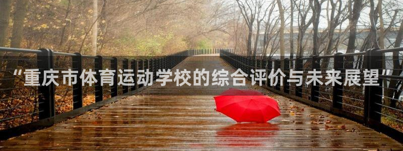 凯发官方集团官网：“重庆市体育运动学校的综合评价与未