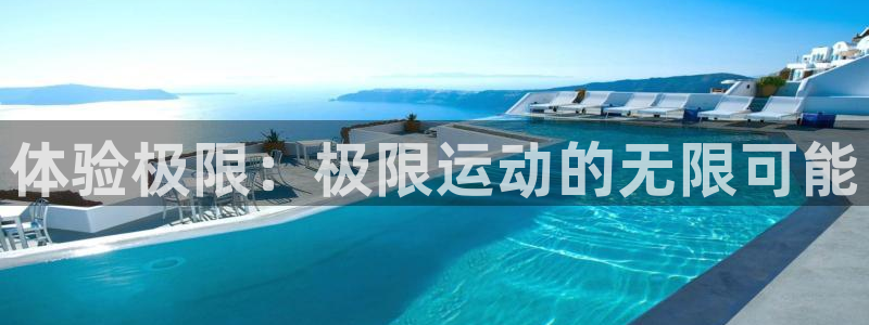 凯发官网下载平台注册流程图：体验极限：极限运动的无限