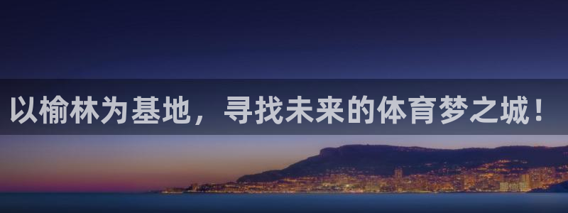 德国凯发官方正版app集团：以榆林为基地，寻找未来的体育梦之