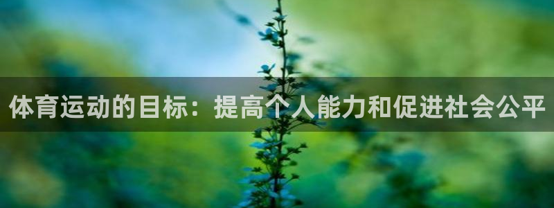 凯发官网下载招商电话号码：体育运动的目标：提高个人能力和促进