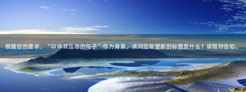 凯发官网下载开户：根据您的要求，“以体育运动的句子”作为背景