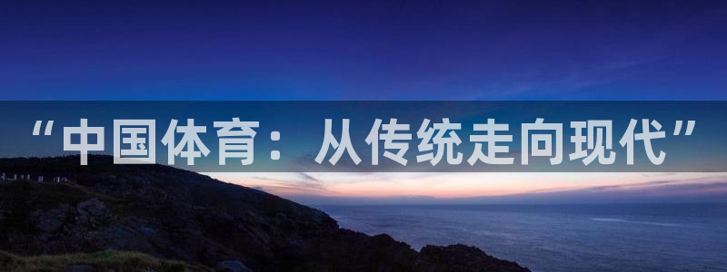 凯发官网下载开户：“中国体育：从传统走向现代”